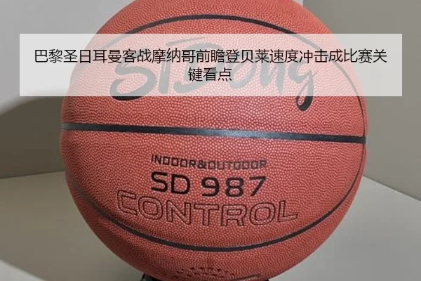 巴黎圣日耳曼客战摩纳哥前瞻登贝莱速度冲击成比赛关键看点